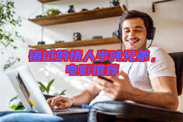 錯(cuò)過(guò)的情人半噸兄弟，電影推薦