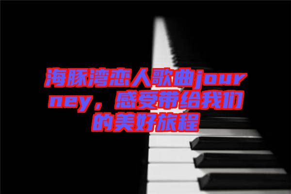 海豚灣戀人歌曲journey，感受帶給我們的美好旅程