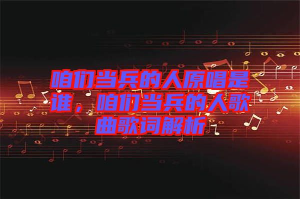 咱們當兵的人原唱是誰，咱們當兵的人歌曲歌詞解析