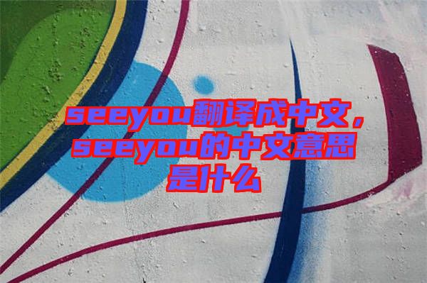 seeyou翻譯成中文，seeyou的中文意思是什么