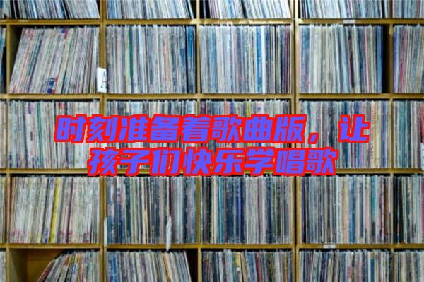 時刻準備著歌曲版，讓孩子們快樂學唱歌