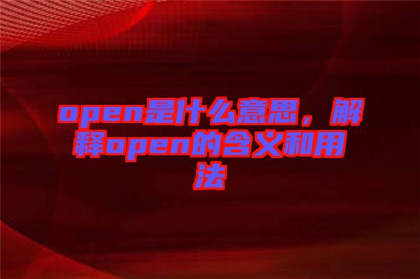 open是什么意思，解釋open的含義和用法
