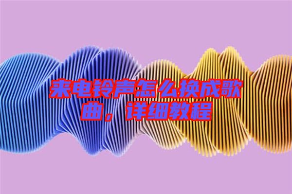 來電鈴聲怎么換成歌曲，詳細教程