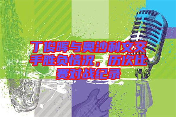 丁俊暉與奧沙利文交手勝負(fù)情況，歷次比賽對戰(zhàn)紀(jì)錄