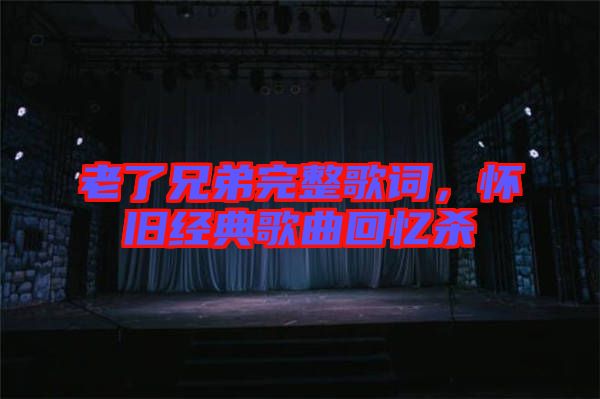 老了兄弟完整歌詞，懷舊經(jīng)典歌曲回憶殺