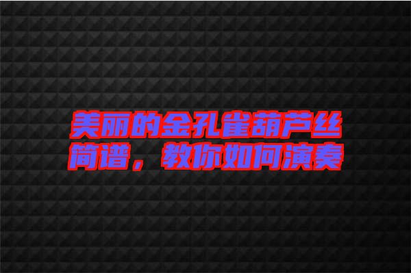 美麗的金孔雀葫蘆絲簡譜，教你如何演奏