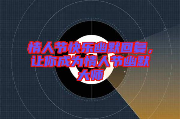 情人節(jié)快樂(lè)幽默回復(fù)，讓你成為情人節(jié)幽默大師