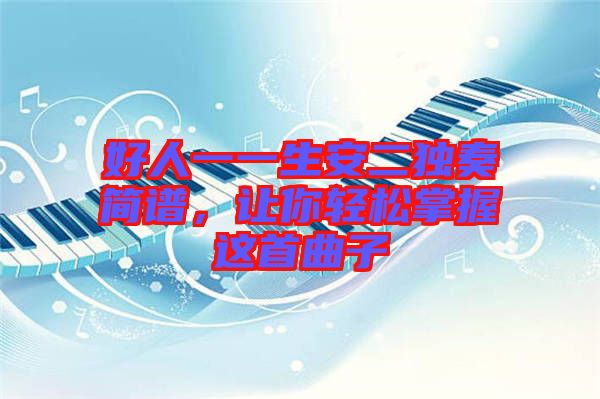 好人一一生安二獨(dú)奏簡(jiǎn)譜，讓你輕松掌握這首曲子