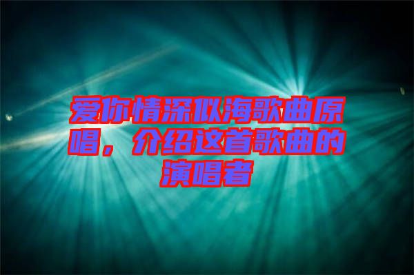 愛你情深似海歌曲原唱，介紹這首歌曲的演唱者