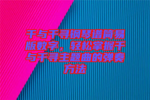 千與千尋鋼琴譜簡(jiǎn)易版數(shù)字，輕松掌握千與千尋主題曲的彈奏方法