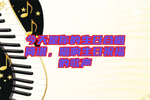 今天是你的生日合唱簡譜，唱響生日祝福的歌聲