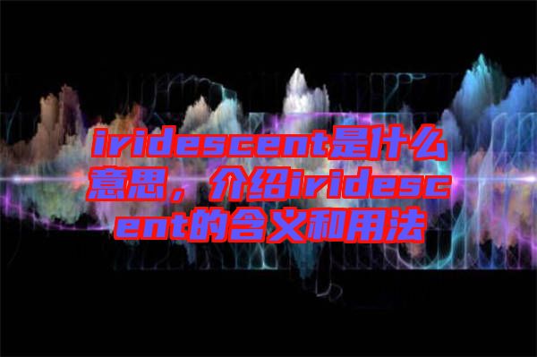iridescent是什么意思，介紹iridescent的含義和用法