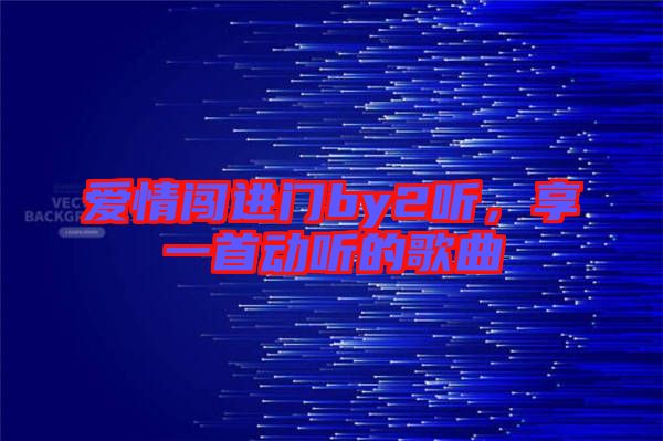 愛情闖進門by2聽，享一首動聽的歌曲