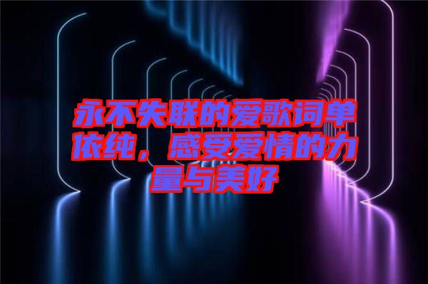 永不失聯(lián)的愛歌詞單依純，感受愛情的力量與美好