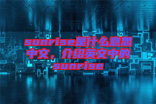 sunrise是什么意思中文，介紹英文中的sunrise