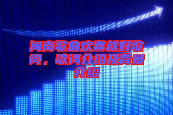 閩南歌曲歡喜就好歌詞，歌詞介紹及背景介紹