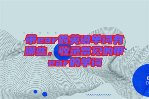 帶ear的英語單詞有哪些，收錄常見的帶ear的單詞