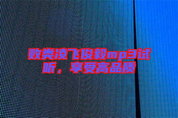 敗類凌飛俊毅mp3試聽，享受高品質(zhì)