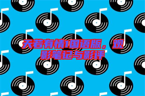 天若有情1國語版，觀影筆記與影評