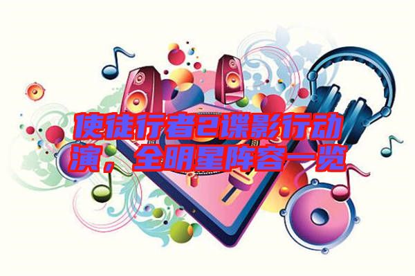 使徒行者2諜影行動演，全明星陣容一覽