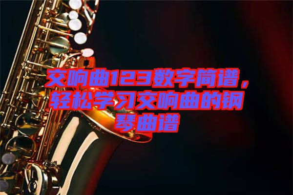 交響曲123數(shù)字簡譜，輕松學(xué)習(xí)交響曲的鋼琴曲譜