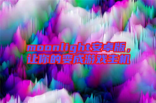 moonlight安卓版，讓你的變成游戲主機