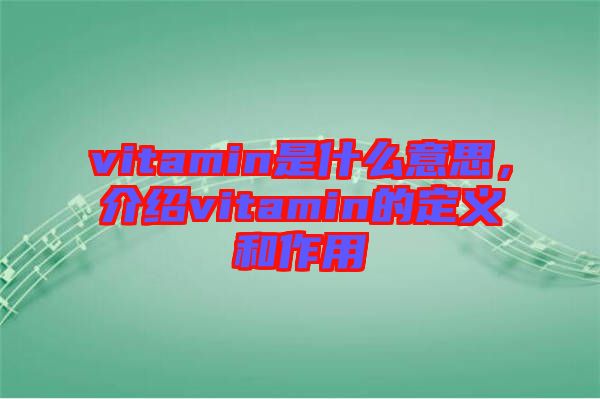 vitamin是什么意思，介紹vitamin的定義和作用