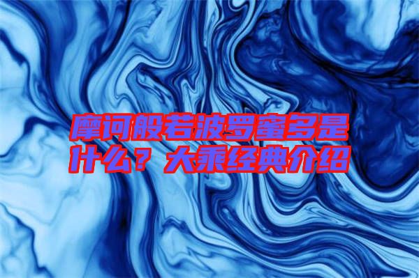 摩訶般若波羅蜜多是什么？大乘經(jīng)典介紹