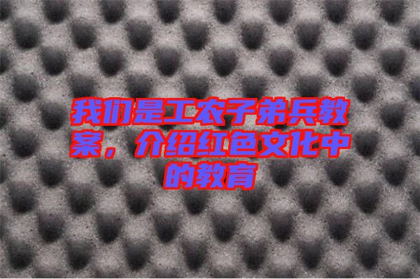 我們是工農(nóng)子弟兵教案，介紹紅色文化中的教育