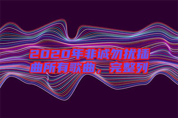 2020年非誠勿擾插曲所有歌曲，完整列