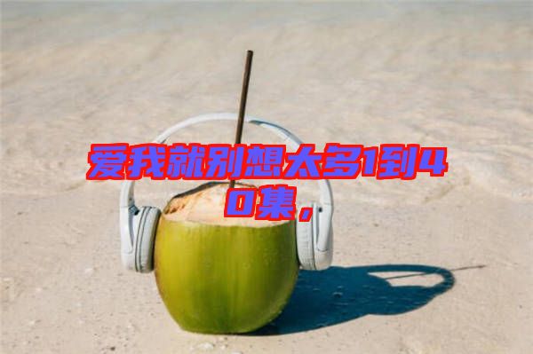 愛我就別想太多1到40集，