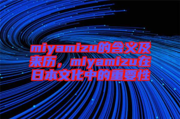 miyamizu的含義及來(lái)歷，miyamizu在日本文化中的重要性