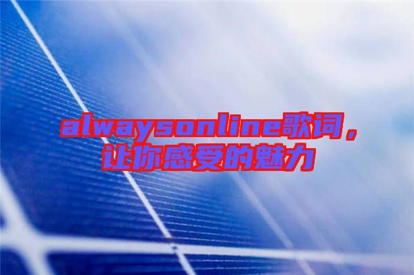 alwaysonline歌詞，讓你感受的魅力