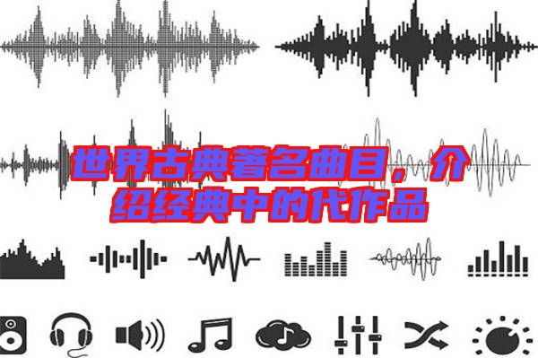 世界古典著名曲目，介紹經(jīng)典中的代作品