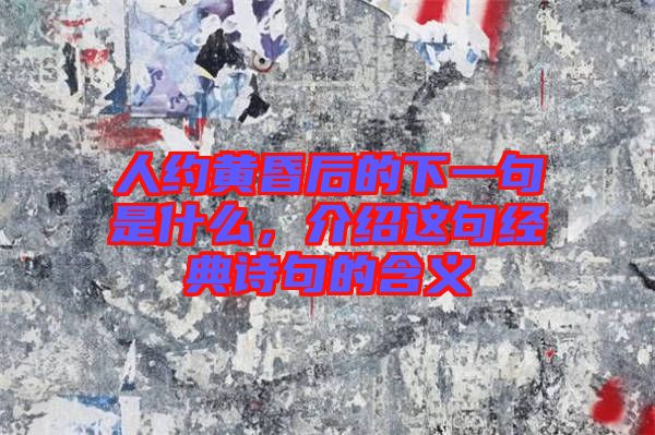 人約黃昏后的下一句是什么，介紹這句經(jīng)典詩句的含義