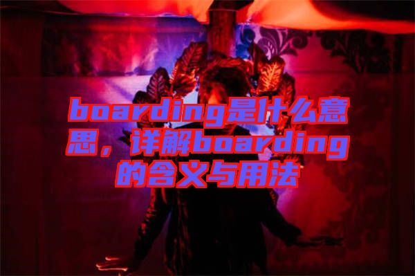boarding是什么意思，詳解boarding的含義與用法