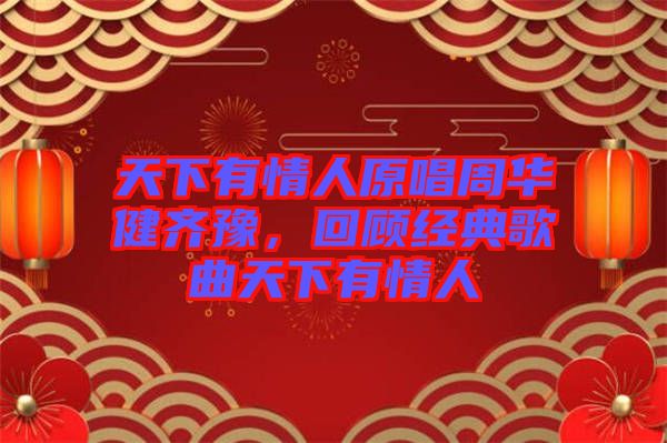 天下有情人原唱周華健齊豫，回顧經(jīng)典歌曲天下有情人