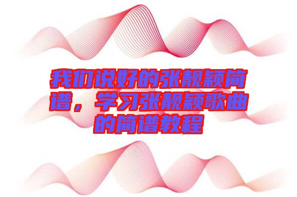 我們說好的張靚穎簡譜，學(xué)習(xí)張靚穎歌曲的簡譜教程