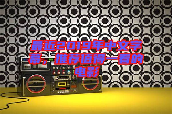 最近2019年中文字幕，推薦值得一看的電影