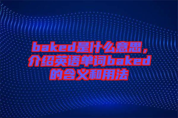 baked是什么意思，介紹英語(yǔ)單詞baked的含義和用法