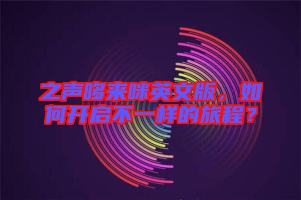 之聲哆來咪英文版，如何開啟不一樣的旅程？