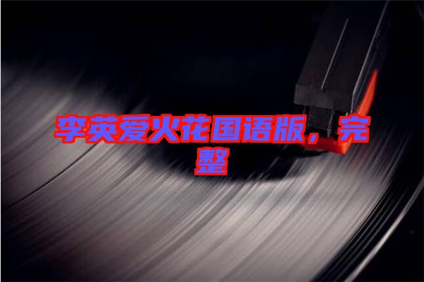 李英愛(ài)火花國(guó)語(yǔ)版，完整