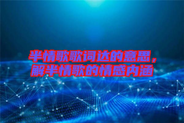 半情歌歌詞達的意思，解半情歌的情感內涵