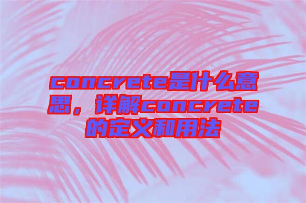 concrete是什么意思，詳解concrete的定義和用法