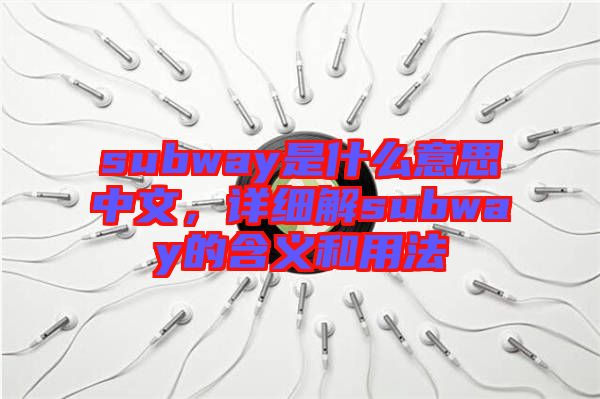 subway是什么意思中文，詳細(xì)解subway的含義和用法