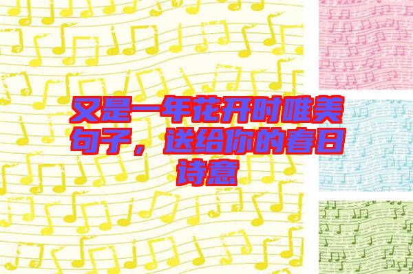 又是一年花開時(shí)唯美句子，送給你的春日詩意