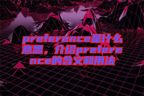 preference是什么意思，介紹preference的含義和用法