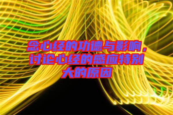 念心經(jīng)的功德與影響，討論心經(jīng)的感應(yīng)特別大的原因