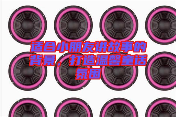 適合小朋友講故事的背景，打造溫馨童話氛圍