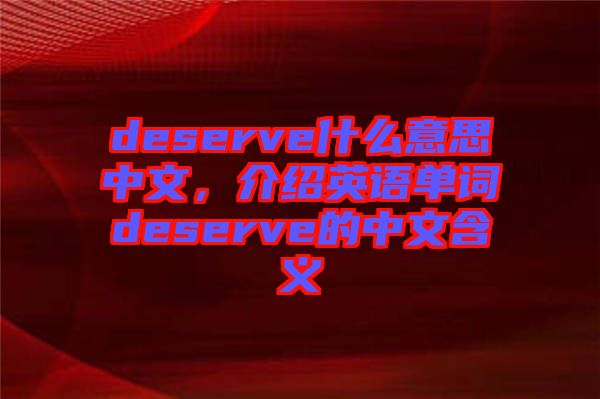 deserve什么意思中文，介紹英語單詞deserve的中文含義